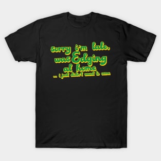 Edging At Home...I just didn't want to come T-Shirt